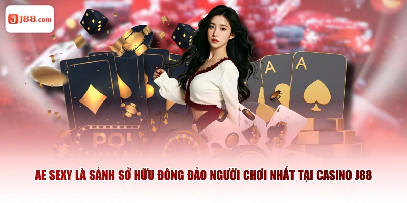 AE Sexy là sảnh sở hữu đông đảo người chơi nhất tại casino J88