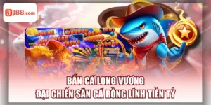 Bắn Cá Long Vương - Đại Chiến Săn Cá Rồng Lĩnh Tiền Tỷ