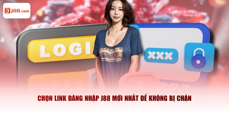 Chọn link đăng nhập J88 mới nhất để không bị chặn