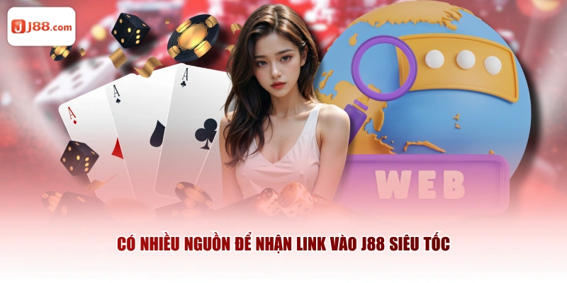 Có nhiều nguồn để nhận link vào J88 siêu tốc 