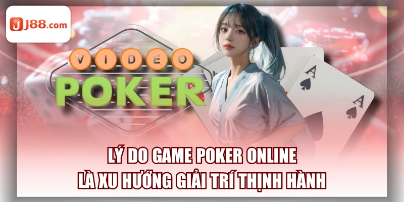 Lý Do Game Poker Online Là Xu Hướng Giải Trí Thịnh Hành
